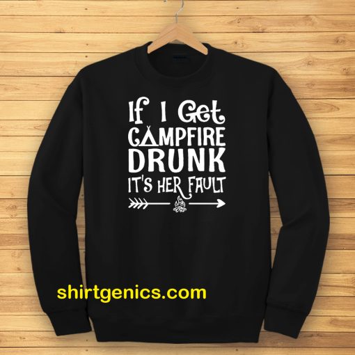 If I get campfire drunk it’s her fault camping outdoor Sweatshirt