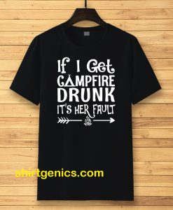 If I get campfire drunk it’s her fault camping outdoor T Shirt