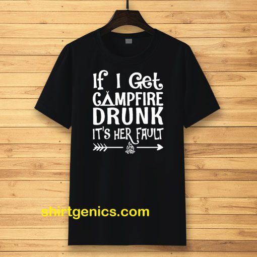 If I get campfire drunk it’s her fault camping outdoor T Shirt