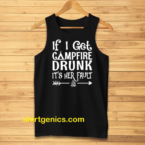 If I get campfire drunk it’s her fault camping outdoor Tanktop