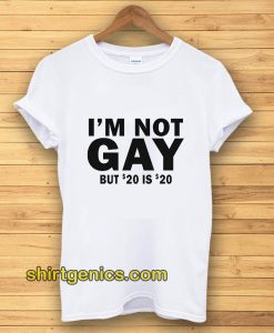 I’m Not Gay But 20 is Twenty Dollars T-Shirt