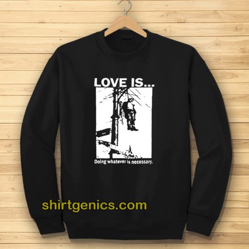 Love Is Doing Whatever Is Necessary Sweatshirt