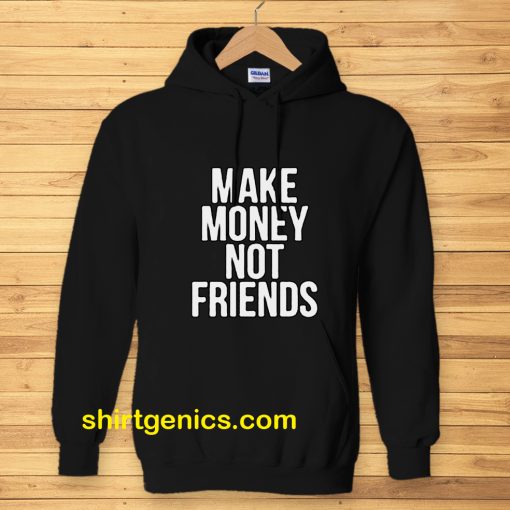 Make Money Not Friends Hoodie