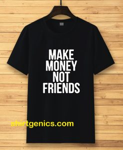 Make Money Not Friends Tshirt