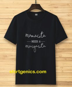 Mamacita Needs A Margarita T-shirt