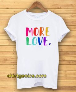 More Love Tshirt