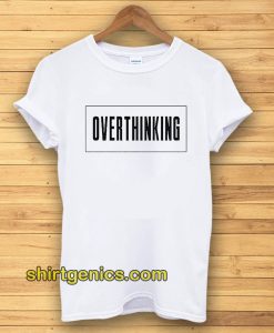 Overthinking Tshirt