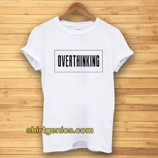 Overthinking Tshirt