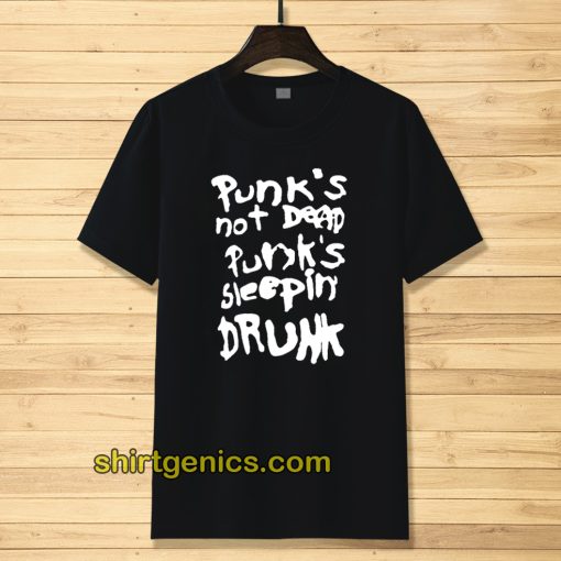 Punk's not dead Punk's sleeping drunk tshirt