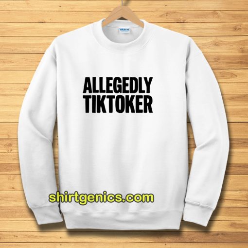 ALLEGEDLY TIKTOKER Sweatshirt