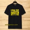 False It's Funny Because It's True T-Shirt