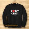 I love my chef Sweatshirt