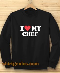 I love my chef Sweatshirt