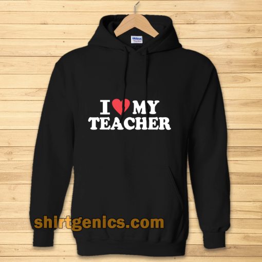 I Love My Teacher Hoodie