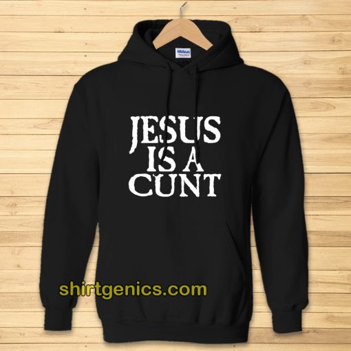 Jesus is a Cunt Hoodie