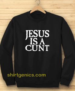 Jesus is a Cunt Sweatshirt