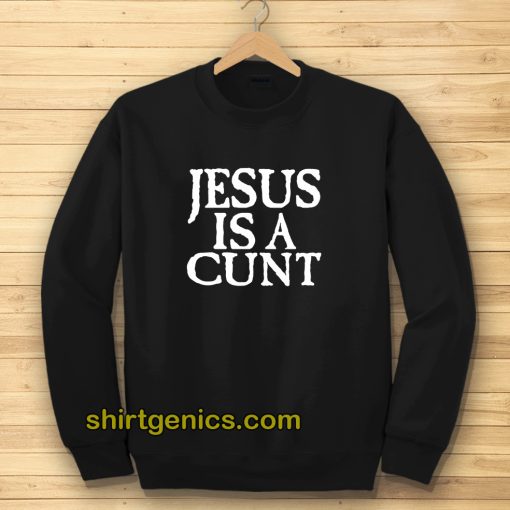 Jesus is a Cunt Sweatshirt