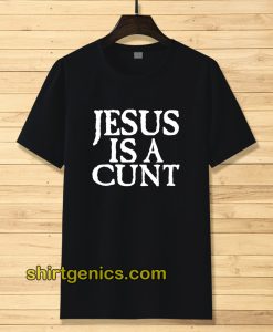 Jesus is a Cunt Tshirt