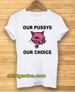 Our Pussys Our Choice T-shirt