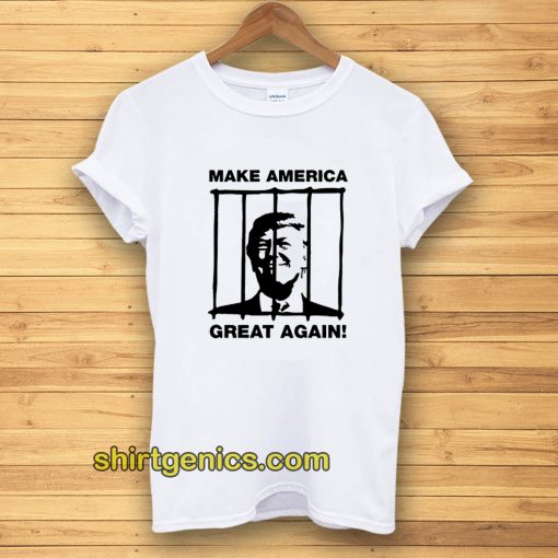 Send Trump To Prison Make America Great Again T-Shirt