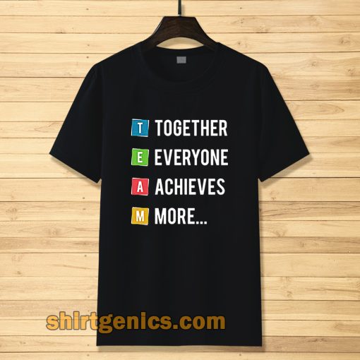 Together Everyone Achieves More Tshirt