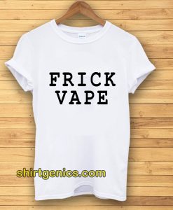 frick vape Tshirt