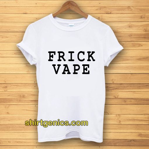 frick vape Tshirt