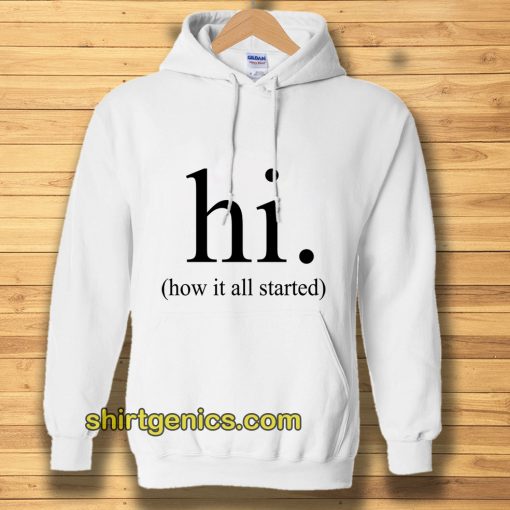 hi how it all started Hoodie