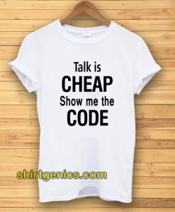 talk is cheap show me the code Tshirt