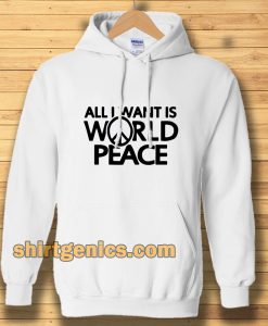 All I Want Is World Peace Hoodie