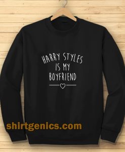 Harry styles is my boyfriend Sweatshirt