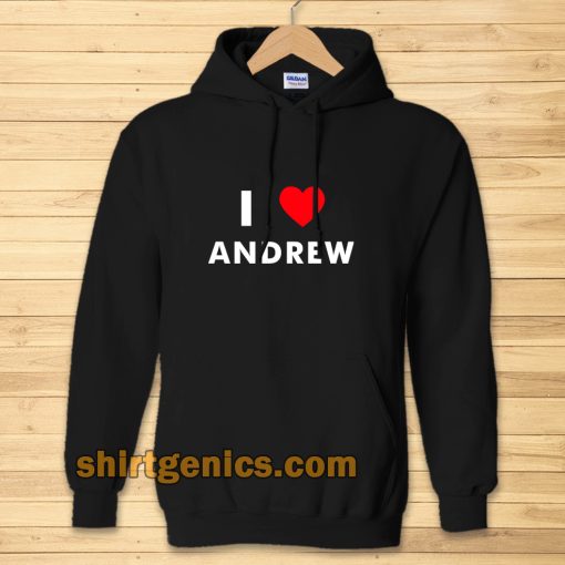 I Love ANDREW Hoodie (Name request Hoodie)