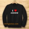 I Love ANDREW Sweatshirt (Name request Sweatshirt)