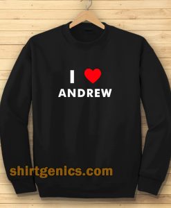 I Love ANDREW Sweatshirt (Name request Sweatshirt)