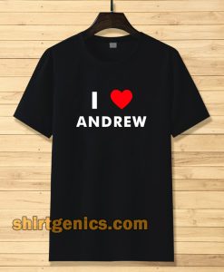 I Love ANDREW T-Shirt (Name request T-Shirt)