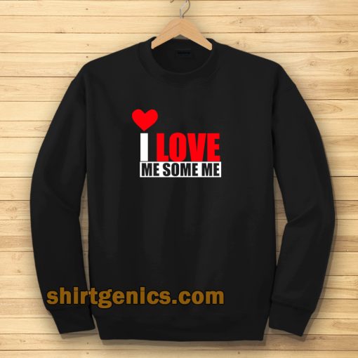 I Love Me Some Me Sweatshirt