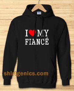 I Love My Fiance- Hoodie
