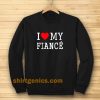 I Love My Fiance- Sweatshirt