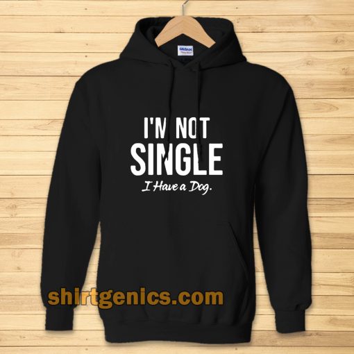 I'm Not Single I Have a Dog Hoodie