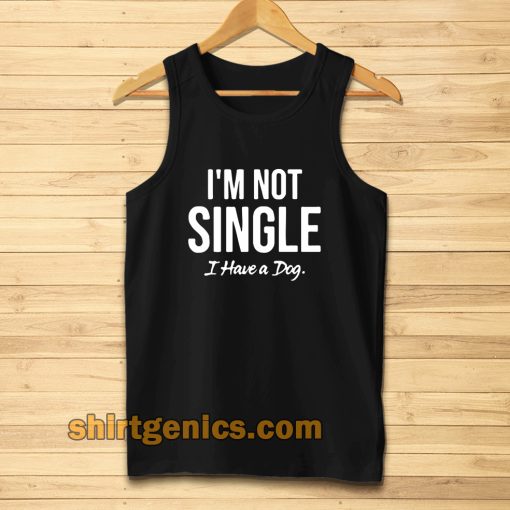 I'm Not Single I Have a Dog Tanktop