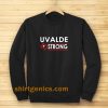 Texas Uvalde Strong Sweatshirt School Shooting Anti Gun Violence