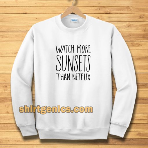 Watch More Sunsets Than Netflix Sweatshirt