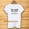 You read my shirt Quote T Shirt