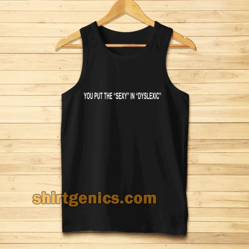 you put the sexy in dyslexic Tanktop