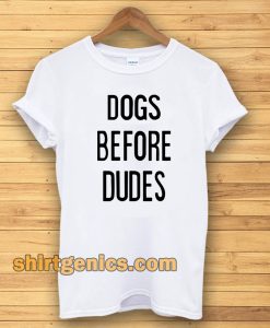 Dogs Before Dudes Tshirt