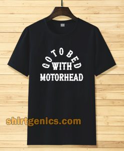 Go to Bed with Motorhead T shirt