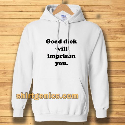 Good Dick Will Imprison You Hoodie