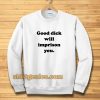 Good Dick Will Imprison You Sweatshirt