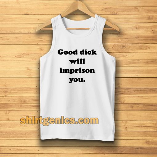 Good Dick Will Imprison You Tanktop