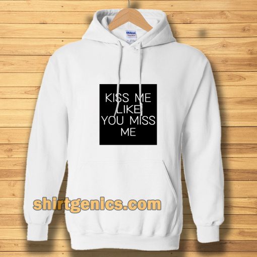 Kiss Me Like You Miss Me Hoodie